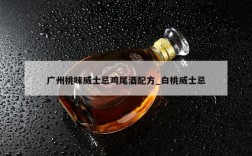 广州桃味威士忌鸡尾酒配方_白桃威士忌