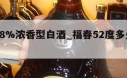 福春38%浓香型白酒_福春52度多少钱一瓶